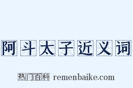 阿斗太子近义词是什么意思的图片